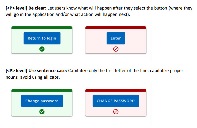 Be clear. Let users know what will happen after they select the button, such as where they will go in the application and what action will happen next. Capitalize only the first letter of the line. Capitalize proper nouns.